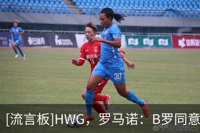 [流言板]HWG，罗马诺：B罗同意加盟卡塔尔球队萨德，合同期一年